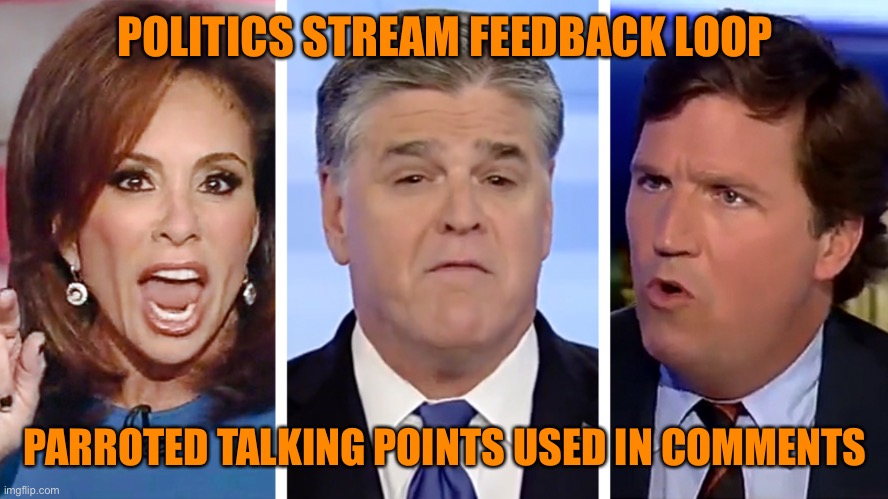 POLITICS STREAM FEEDBACK LOOP PARROTED TALKING POINTS USED IN COMMENTS | made w/ Imgflip meme maker