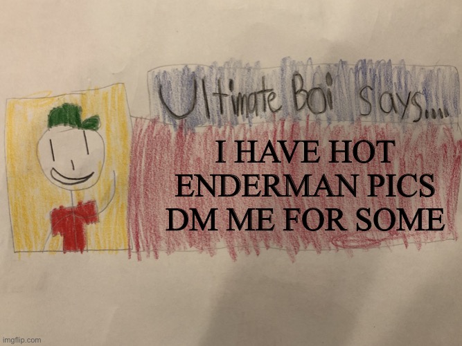 (All jokes aside UB is a piece of shit) | I HAVE HOT ENDERMAN PICS
DM ME FOR SOME | image tagged in ultimate boi says | made w/ Imgflip meme maker