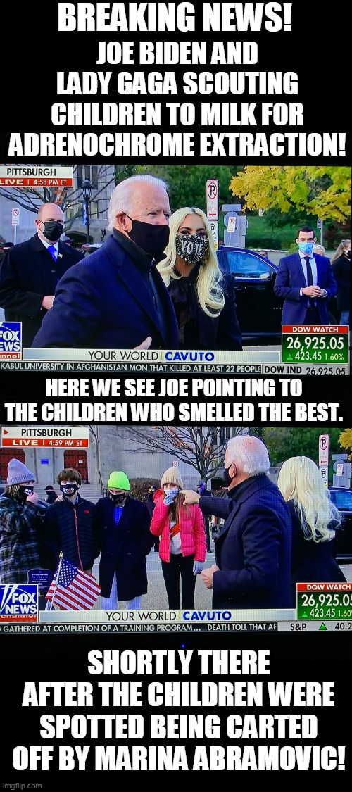 Save The Children! Vote Trump 2020! | BREAKING NEWS! JOE BIDEN AND LADY GAGA SCOUTING CHILDREN TO MILK FOR ADRENOCHROME EXTRACTION! HERE WE SEE JOE POINTING TO THE CHILDREN WHO SMELLED THE BEST. SHORTLY THERE AFTER THE CHILDREN WERE SPOTTED BEING CARTED OFF BY MARINA ABRAMOVIC! | image tagged in memes,donald trump,election 2020,lady gaga,joe biden,marina abramovic | made w/ Imgflip meme maker
