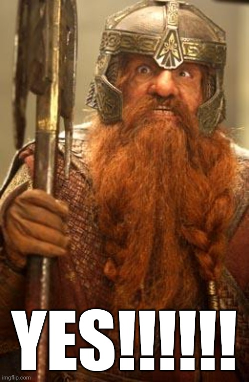 gimli | YES!!!!!! | image tagged in gimli | made w/ Imgflip meme maker