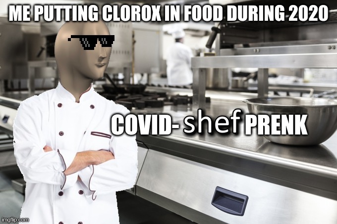 if 2020 was a cook | ME PUTTING CLOROX IN FOOD DURING 2020; COVID-               PRENK | image tagged in meme man shef | made w/ Imgflip meme maker