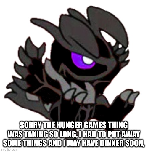 I may or may not have to postpone it until later | SORRY THE HUNGER GAMES THING WAS TAKING SO LONG, I HAD TO PUT AWAY SOME THINGS AND I MAY HAVE DINNER SOON, | made w/ Imgflip meme maker