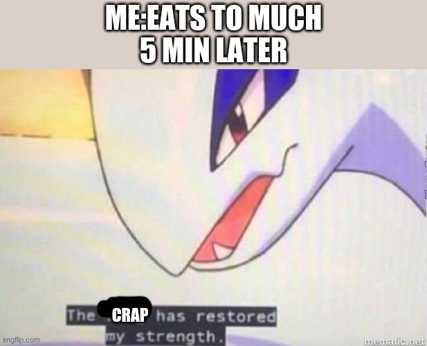 This Song Has Restored My Strength | ME:EATS TO MUCH
5 MIN LATER; CRAP | image tagged in this song has restored my strength,funny,pokemon | made w/ Imgflip meme maker