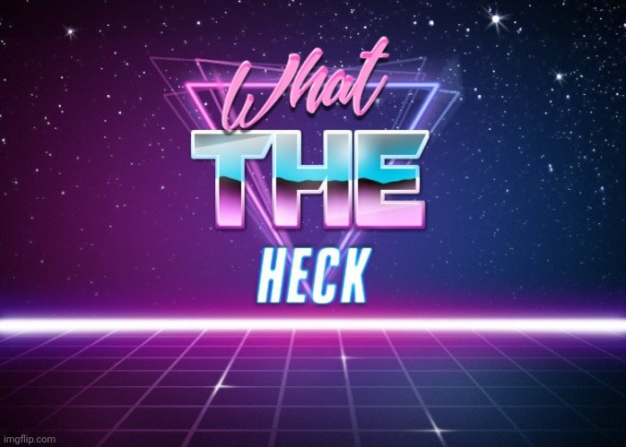 What the heck retro | image tagged in what the heck retro | made w/ Imgflip meme maker