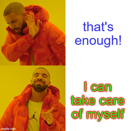 I see | that's enough! I can take care of myself | image tagged in drake hotline bling | made w/ Imgflip meme maker