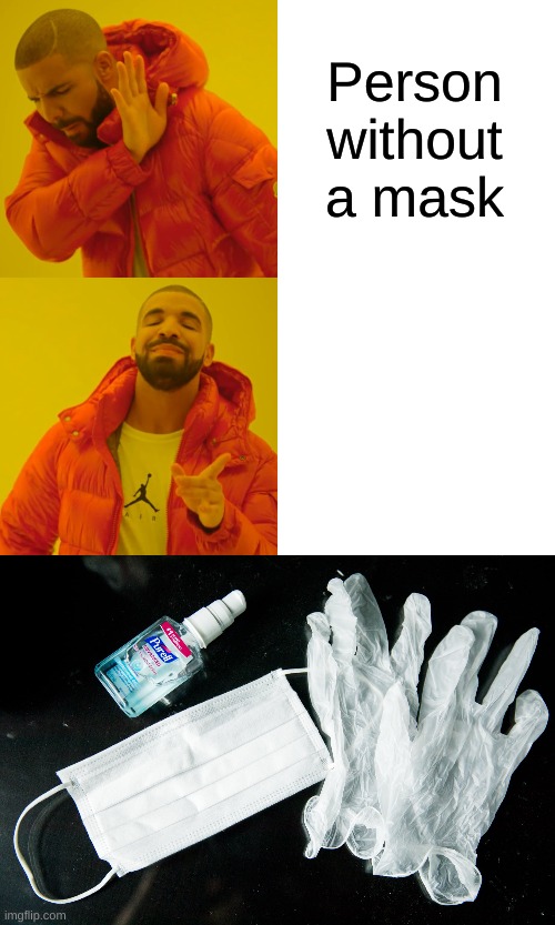 everyone in Covid be like...       ( Upvote if you agree! ) | Person without a mask | image tagged in memes,drake hotline bling | made w/ Imgflip meme maker