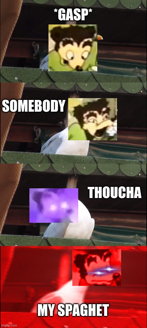 Somebody toucha my Spaghet | *GASP*; SOMEBODY; THOUCHA; MY SPAGHET | image tagged in memes,inhaling seagull | made w/ Imgflip meme maker