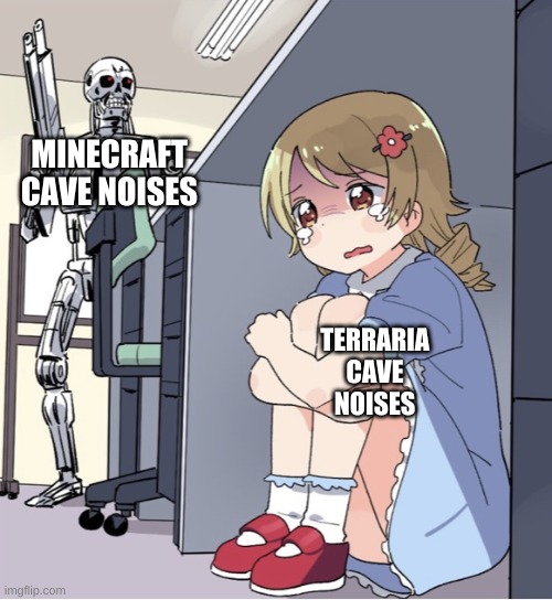 Minecraft | MINECRAFT CAVE NOISES; TERRARIA CAVE NOISES | image tagged in anime girl hiding from terminator | made w/ Imgflip meme maker