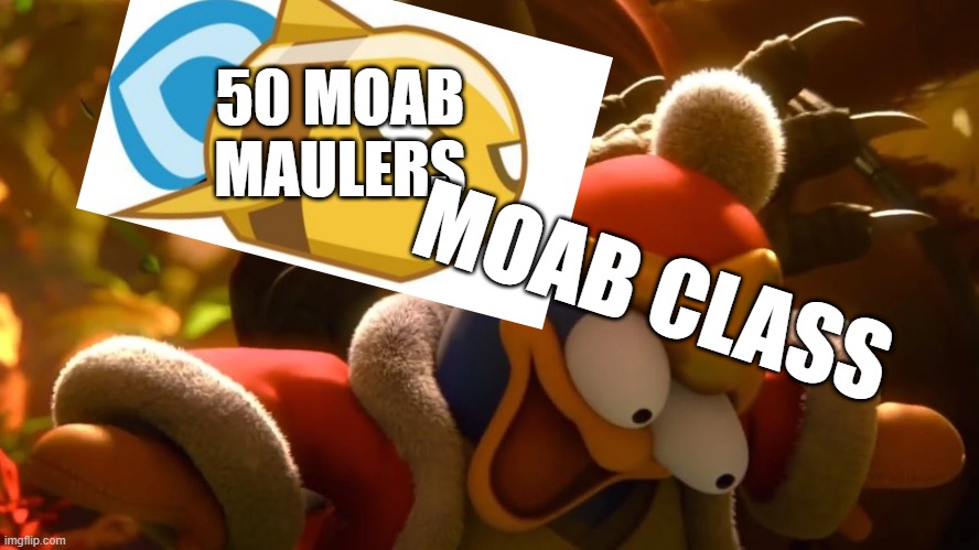 King K. Rool smacks King Dedede | MOAB CLASS; 50 MOAB MAULERS | image tagged in king k rool smacks king dedede | made w/ Imgflip meme maker