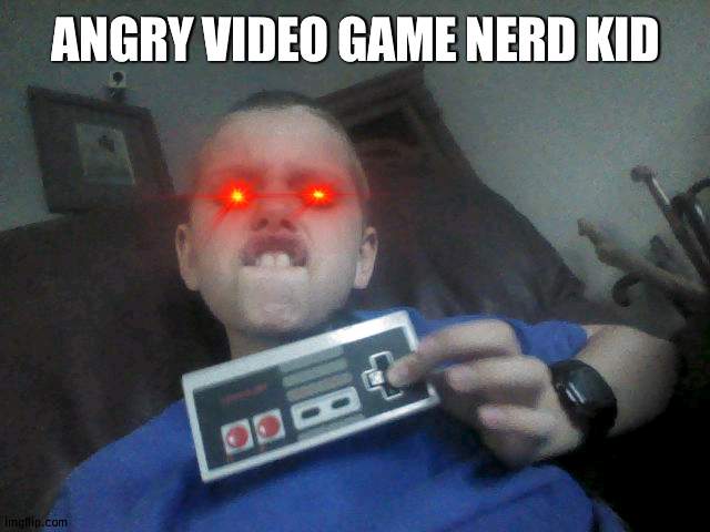 rrrarrr | ANGRY VIDEO GAME NERD KID | image tagged in so i guess you can say things are getting pretty serious | made w/ Imgflip meme maker