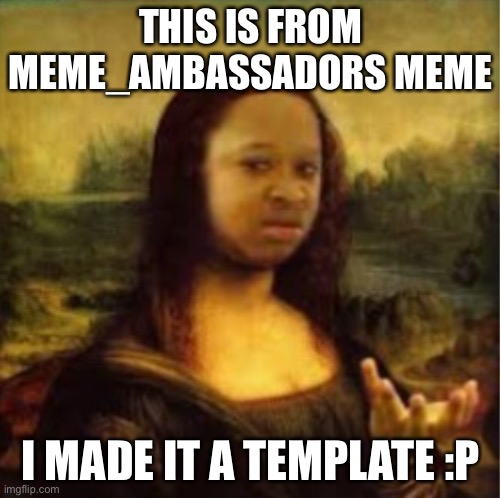 If they use it I’m just gonna bppspbpphpbpdp | THIS IS FROM MEME_AMBASSADORS MEME; I MADE IT A TEMPLATE :P | image tagged in mona lisa,funny memes | made w/ Imgflip meme maker