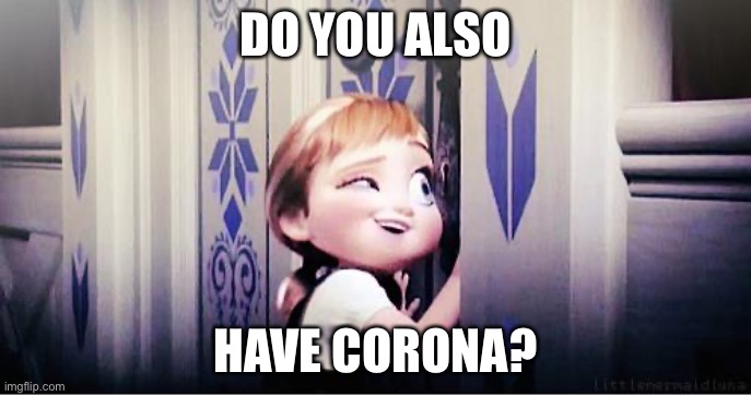 CoronaVirus | DO YOU ALSO; HAVE CORONA? | image tagged in do you wanna build a snowman | made w/ Imgflip meme maker