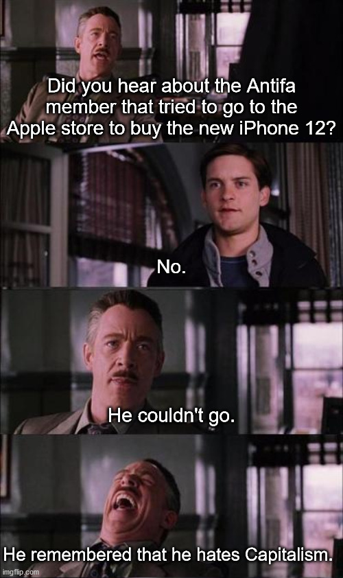 Leftists Don't Understand Capitalism, Socialism, Fascism or Individual Liberty | Did you hear about the Antifa member that tried to go to the Apple store to buy the new iPhone 12? No. He couldn't go. He remembered that he hates Capitalism. | image tagged in antifa,capitalism,fascism | made w/ Imgflip meme maker