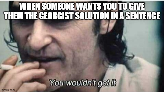 You wouldn't get it | WHEN SOMEONE WANTS YOU TO GIVE THEM THE GEORGIST SOLUTION IN A SENTENCE | image tagged in you wouldn't get it,georgism | made w/ Imgflip meme maker