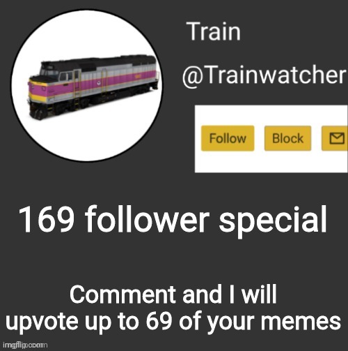 Trainwatcher Announcement | 169 follower special; Comment and I will upvote up to 69 of your memes | image tagged in trainwatcher announcement | made w/ Imgflip meme maker