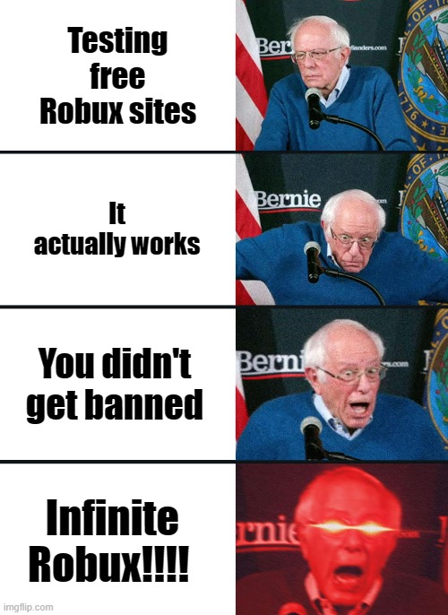 A Robloxian's dream | Testing free Robux sites; It actually works; You didn't get banned; Infinite Robux!!!! | image tagged in bernie sanders reaction nuked,roblox | made w/ Imgflip meme maker