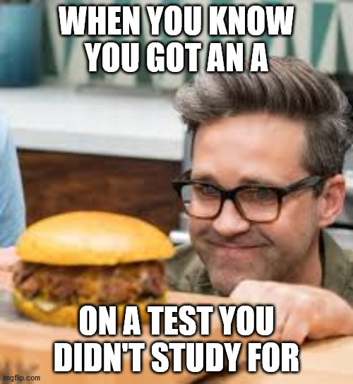A + face | WHEN YOU KNOW YOU GOT AN A; ON A TEST YOU DIDN'T STUDY FOR | image tagged in success | made w/ Imgflip meme maker