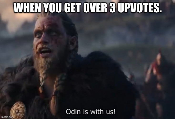 odin is with us |  WHEN YOU GET OVER 3 UPVOTES. | image tagged in odin is with us | made w/ Imgflip meme maker