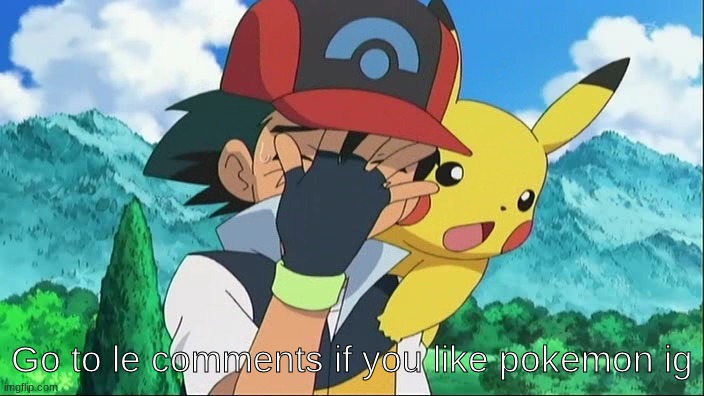 Ash Ketchum Facepalm | Go to le comments if you like pokemon ig | image tagged in ash ketchum facepalm | made w/ Imgflip meme maker