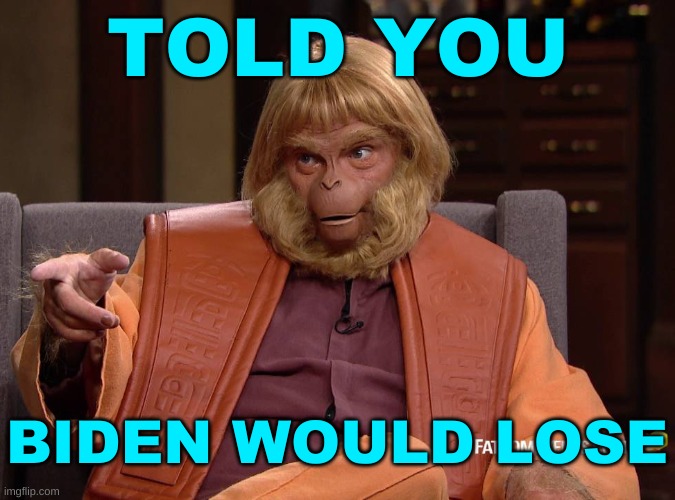 Dr Trump Zaius Planet Of The Apes | TOLD YOU; BIDEN WOULD LOSE | image tagged in dr trump zaius planet of the apes,trump 2020,maga,election 2020,planet of the apes | made w/ Imgflip meme maker