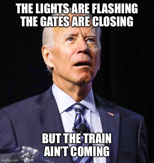 Where’s the Biden Train?? | THE LIGHTS ARE FLASHING THE GATES ARE CLOSING; BUT THE TRAIN AIN’T COMING | image tagged in joe biden,trump 2020 | made w/ Imgflip meme maker