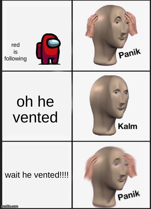 Panik Kalm Panik | red is following; oh he vented; wait he vented!!!! | image tagged in memes,panik kalm panik | made w/ Imgflip meme maker