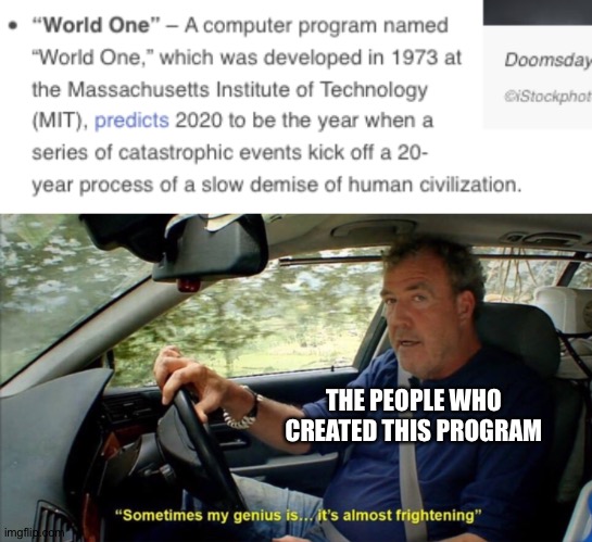 They called him a madman | THE PEOPLE WHO CREATED THIS PROGRAM | image tagged in sometimes my genius is it's almost frightening,memes | made w/ Imgflip meme maker