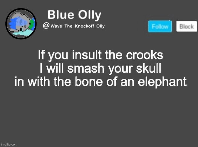 And then sacrifice you | If you insult the crooks I will smash your skull in with the bone of an elephant | image tagged in wave s announcement template | made w/ Imgflip meme maker