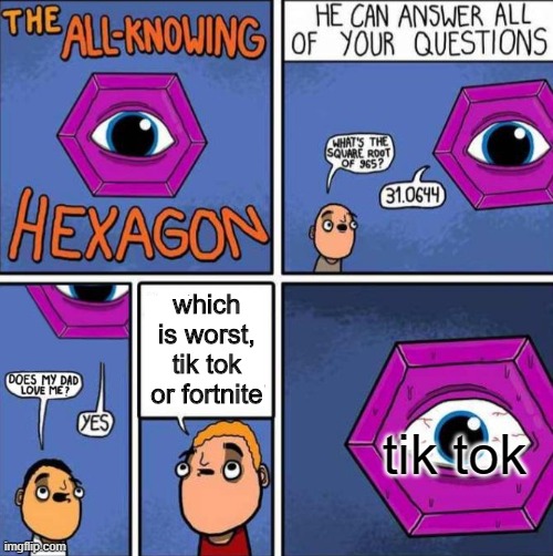 tik tok is worst than fortnite ngl | which is worst, tik tok or fortnite; tik tok | image tagged in all knowing hexagon original | made w/ Imgflip meme maker
