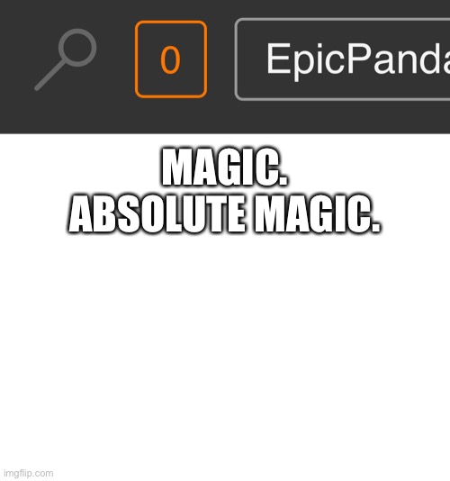 HOW?! | MAGIC. ABSOLUTE MAGIC. | image tagged in blank white template | made w/ Imgflip meme maker