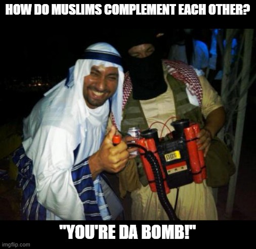 Nice Muslims | HOW DO MUSLIMS COMPLEMENT EACH OTHER? "YOU'RE DA BOMB!" | image tagged in muslim clock bomb | made w/ Imgflip meme maker