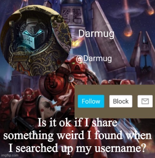 Darmug Announcement | Is it ok if I share something weird I found when I searched up my username? | image tagged in darmug announcement | made w/ Imgflip meme maker