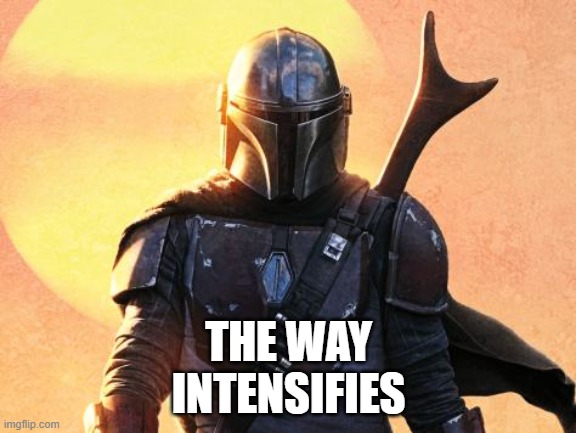 THE WAY
INTENSIFIES | image tagged in the mandalorian,mandalorian,star wars,intensifies | made w/ Imgflip meme maker