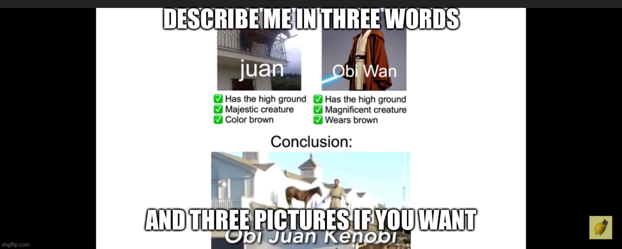 DESCRIBE ME IN THREE WORDS; AND THREE PICTURES IF YOU WANT | made w/ Imgflip meme maker