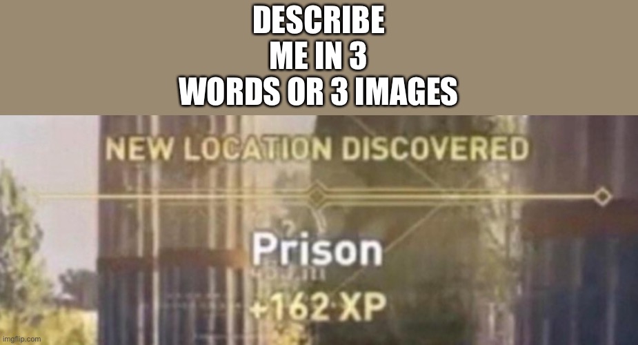 DESCRIBE ME IN 3 WORDS OR 3 IMAGES | made w/ Imgflip meme maker