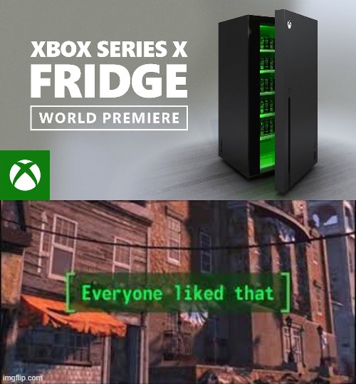 Xbox Series X Fridge is real m8 | image tagged in everyone liked that | made w/ Imgflip meme maker