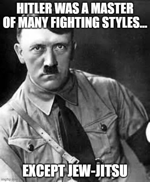 Refused to Learn It | HITLER WAS A MASTER OF MANY FIGHTING STYLES... EXCEPT JEW-JITSU | image tagged in adolf hitler | made w/ Imgflip meme maker