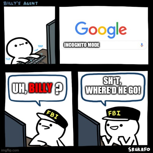 peekaboo | INCOGNITO MODE; SH*T, 
WHERE'D HE GO! ? UH, BILLY | image tagged in billy's fbi agent | made w/ Imgflip meme maker