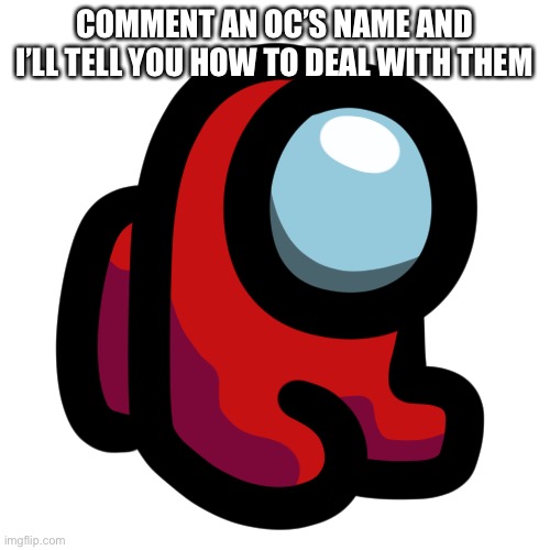 Beab | COMMENT AN OC’S NAME AND I’LL TELL YOU HOW TO DEAL WITH THEM | image tagged in mini crewmate | made w/ Imgflip meme maker