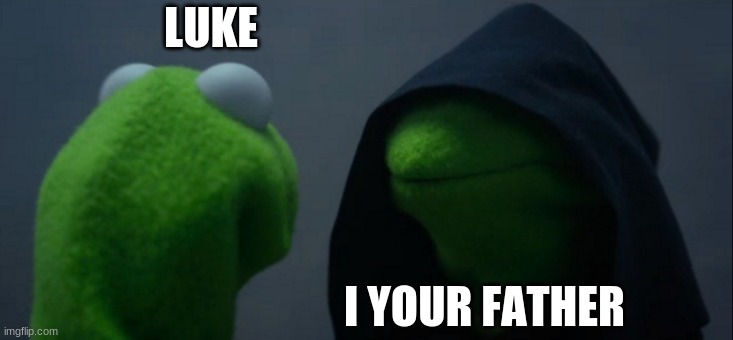 Evil Kermit | LUKE; I YOUR FATHER | image tagged in memes,evil kermit | made w/ Imgflip meme maker