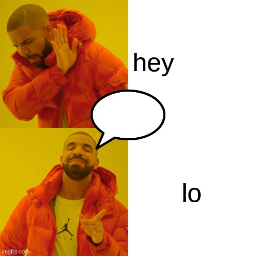 Drake Hotline Bling Meme | hey lo | image tagged in memes,drake hotline bling | made w/ Imgflip meme maker
