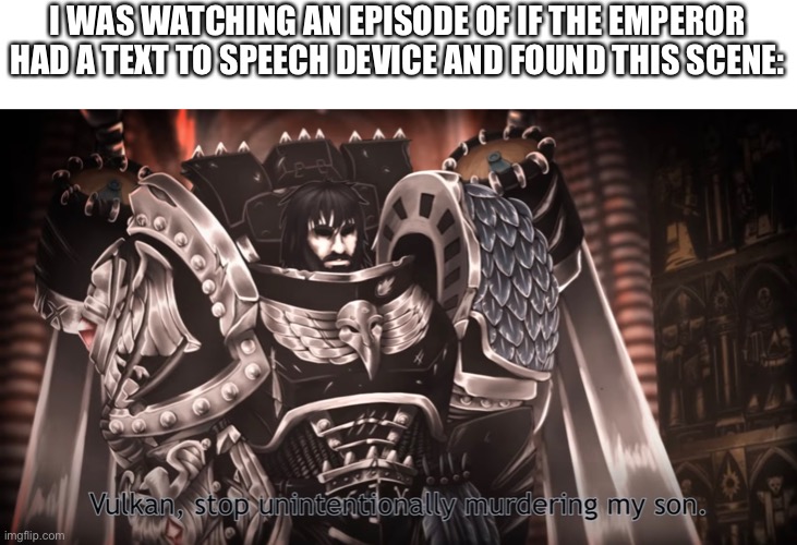 I WAS WATCHING AN EPISODE OF IF THE EMPEROR HAD A TEXT TO SPEECH DEVICE AND FOUND THIS SCENE: | made w/ Imgflip meme maker