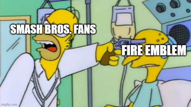 Homer Threatens Mr. Burns | SMASH BROS. FANS; FIRE EMBLEM | image tagged in homer threatens mr burns | made w/ Imgflip meme maker
