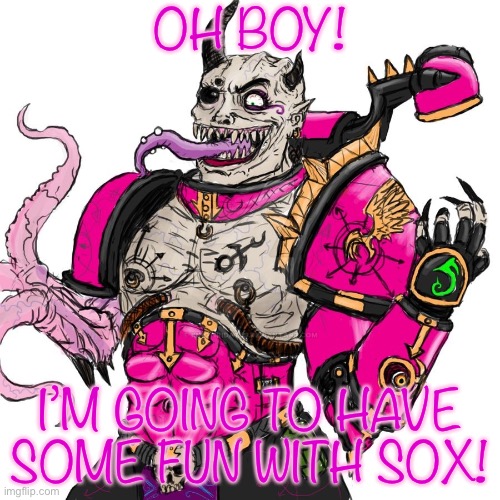 THIS PLEASES SLAANESH | OH BOY! I’M GOING TO HAVE SOME FUN WITH SOX! | image tagged in this pleases slaanesh | made w/ Imgflip meme maker