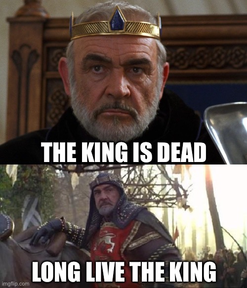 The King | THE KING IS DEAD; LONG LIVE THE KING | image tagged in sean connery | made w/ Imgflip meme maker