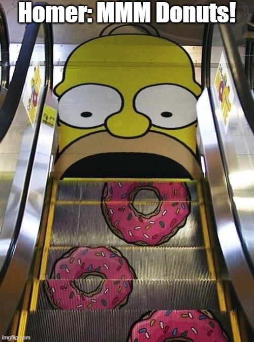 Donut escalator | Homer: MMM Donuts! | image tagged in homer simpson,donuts | made w/ Imgflip meme maker