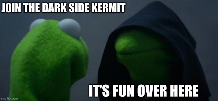 Kermit vader | JOIN THE DARK SIDE KERMIT; IT’S FUN OVER HERE | image tagged in memes,evil kermit | made w/ Imgflip meme maker