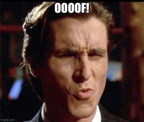 Christian Bale Ooh | OOOOF! | image tagged in christian bale ooh | made w/ Imgflip meme maker