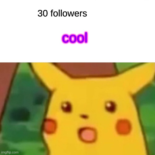 Surprised Pikachu | 30 followers; cool | image tagged in memes,surprised pikachu | made w/ Imgflip meme maker