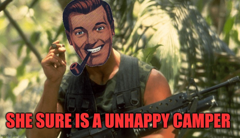 Dr.Strangmeme | SHE SURE IS A UNHAPPY CAMPER | image tagged in dr strangmeme | made w/ Imgflip meme maker